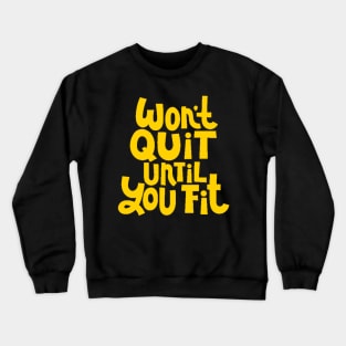 Won't Quit Until You Fit - Gym Workout Fitness Motivation Quote (Yellow) Crewneck Sweatshirt